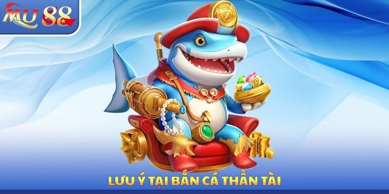 Lưu ý tại bắn cá thần tài