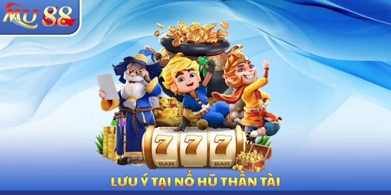 Lưu ý tại nổ hũ thần tài