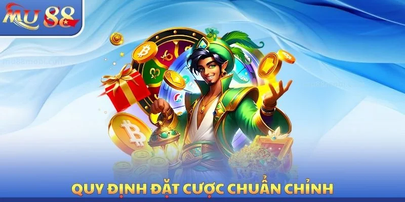 Quy định đặt cược chuẩn chỉnh